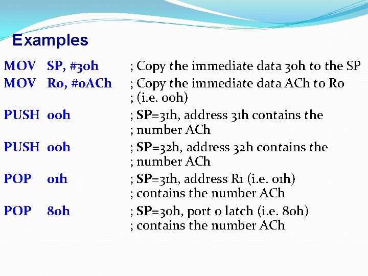 Examples MOV SP, #30 h MOV R 0, #0 ACh PUSH 00 h POP