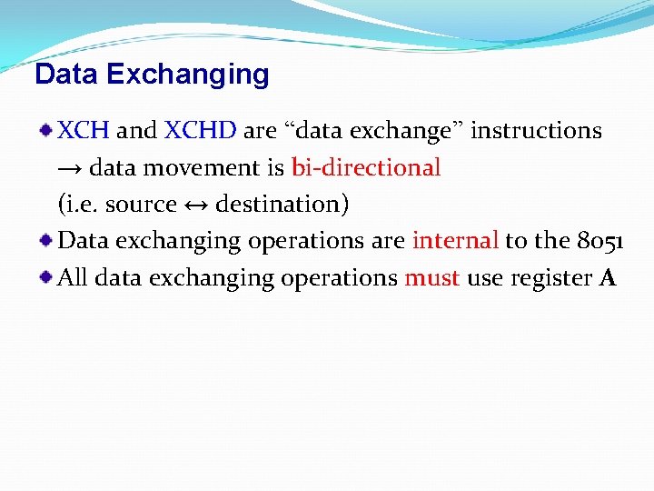 Data Exchanging XCH and XCHD are “data exchange” instructions → data movement is bi-directional