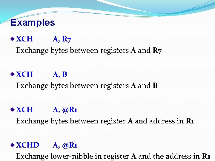 Examples XCH A, R 7 Exchange bytes between registers A and R 7 XCH