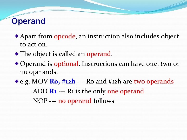 Operand Apart from opcode, an instruction also includes object to act on. The object