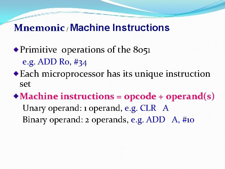 Mnemonic / Machine Instructions Primitive operations of the 8051 e. g. ADD R 0,