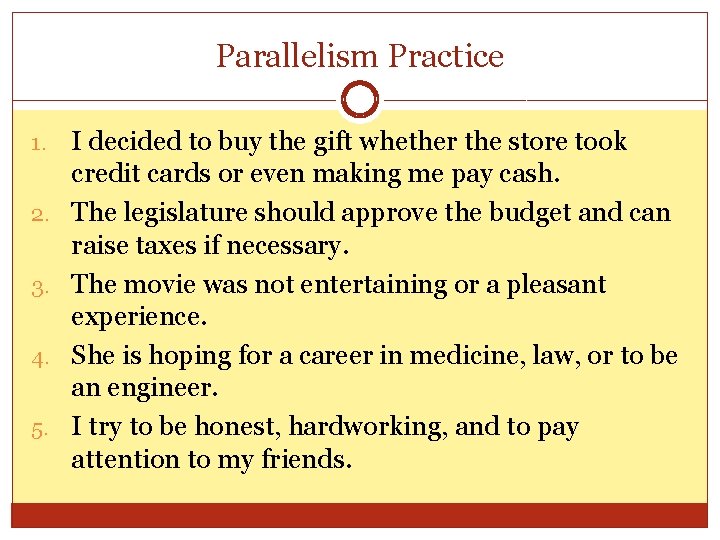 Parallelism Practice 1. 2. 3. 4. 5. I decided to buy the gift whether