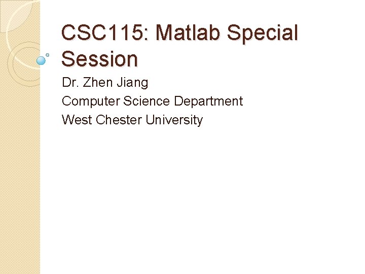 CSC 115: Matlab Special Session Dr. Zhen Jiang Computer Science Department West Chester University