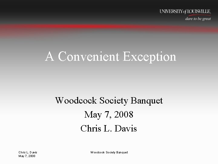 A Convenient Exception Woodcock Society Banquet May 7, 2008 Chris L. Davis May 7,