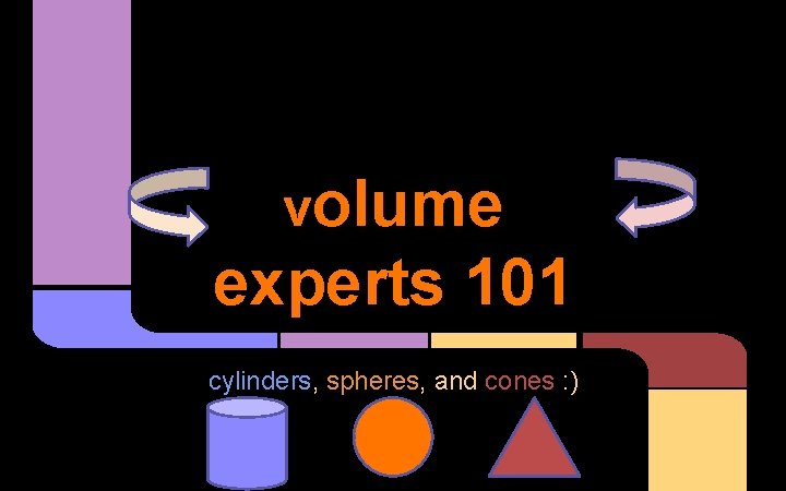 volume experts 101 cylinders, spheres, and cones : ) 