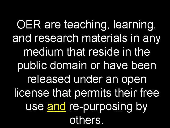 OER are teaching, learning, and research materials in any medium that reside in the