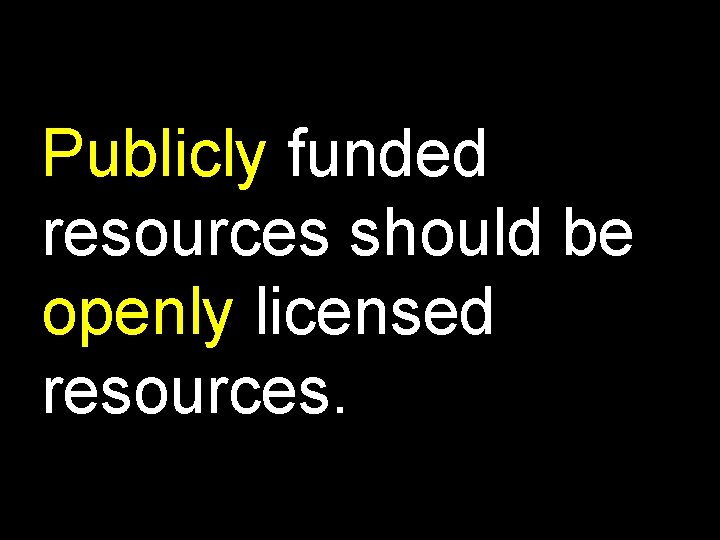 Publicly funded resources should be openly licensed resources. 