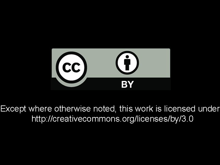 Except where otherwise noted, this work is licensed under: http: //creativecommons. org/licenses/by/3. 0 