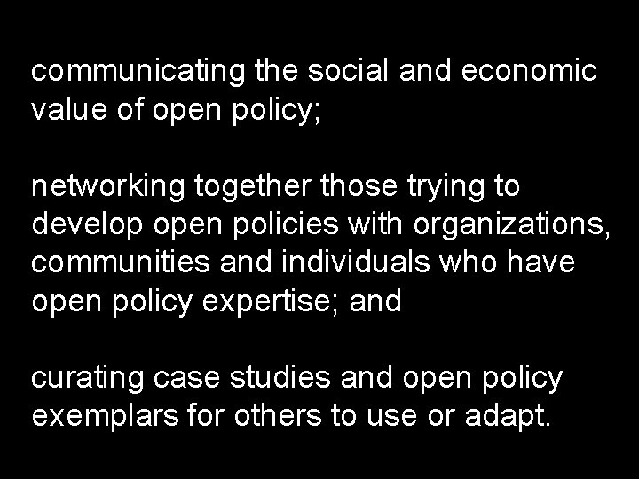 communicating the social and economic value of open policy; networking together those trying to
