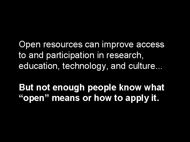 Open resources can improve access to and participation in research, education, technology, and culture.