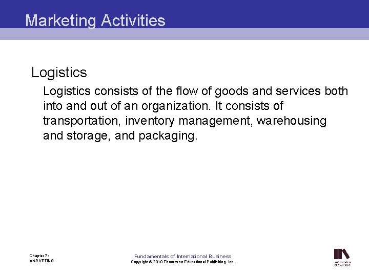 Marketing Activities Logistics consists of the flow of goods and services both into and