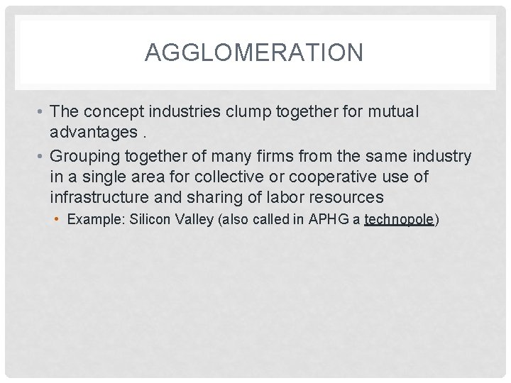 AGGLOMERATION • The concept industries clump together for mutual advantages. • Grouping together of
