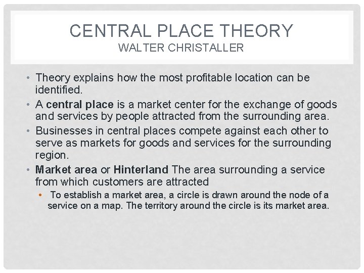 CENTRAL PLACE THEORY WALTER CHRISTALLER • Theory explains how the most profitable location can