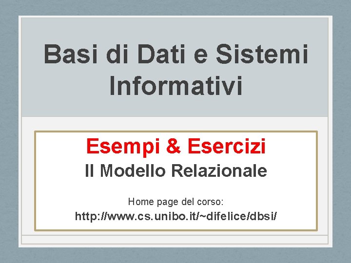 Basi di Dati e Sistemi Informativi Esempi & Esercizi Il Modello Relazionale Home page