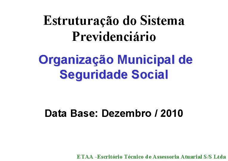 Estruturação do Sistema Previdenciário Organização Municipal de Seguridade Social Data Base: Dezembro / 2010