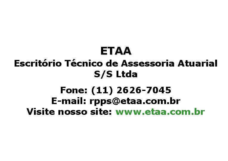 ETAA Escritório Técnico de Assessoria Atuarial S/S Ltda Fone: (11) 2626 -7045 E-mail: rpps@etaa.