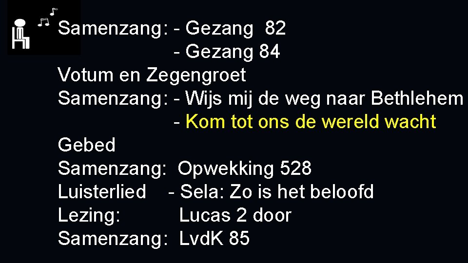 Samenzang: - Gezang 82 - Gezang 84 Votum en Zegengroet Samenzang: - Wijs mij