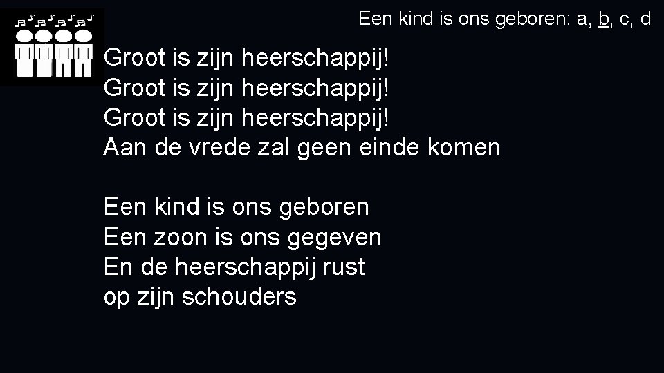 Een kind is ons geboren: a, b, c, d Groot is zijn heerschappij! Aan