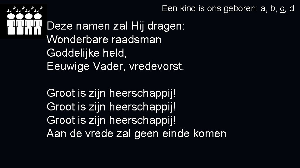 Een kind is ons geboren: a, b, c, d Deze namen zal Hij dragen: