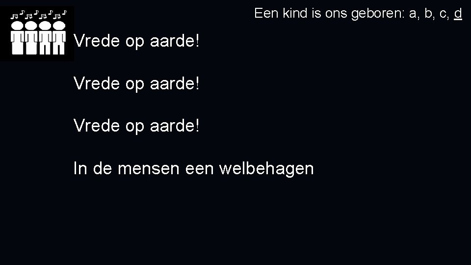 Een kind is ons geboren: a, b, c, d Vrede op aarde! In de