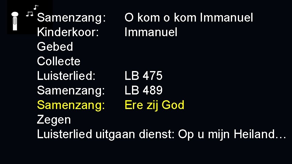 Samenzang: O kom o kom Immanuel Kinderkoor: Immanuel Gebed Collecte Luisterlied: LB 475 Samenzang: