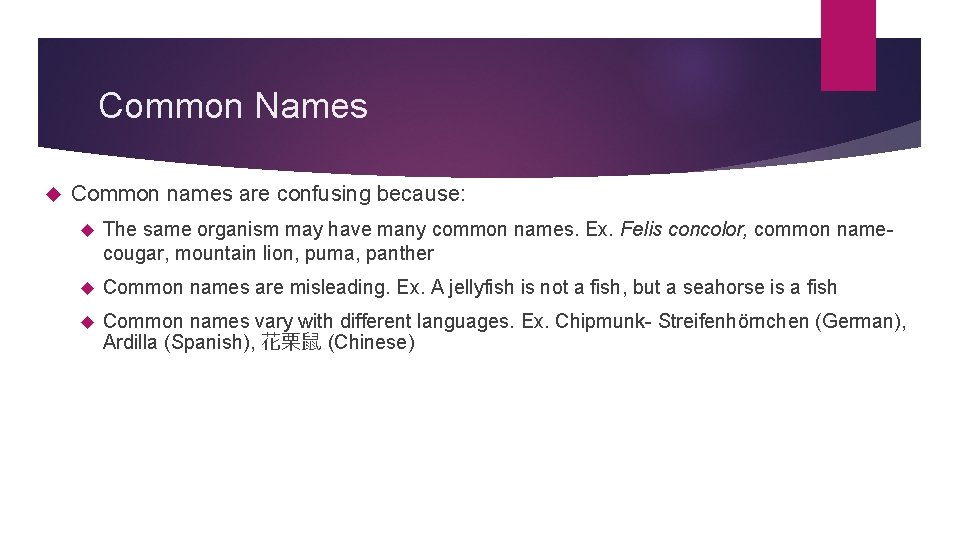 Common Names Common names are confusing because: The same organism may have many common