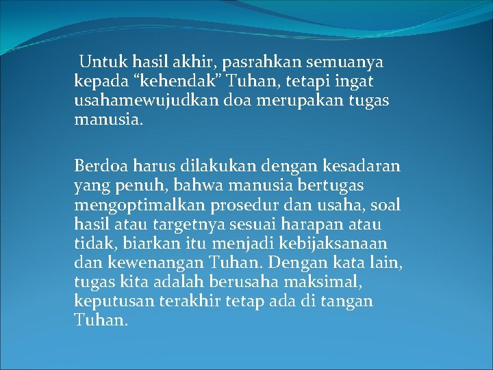 Untuk hasil akhir, pasrahkan semuanya kepada “kehendak” Tuhan, tetapi ingat usahamewujudkan doa merupakan tugas