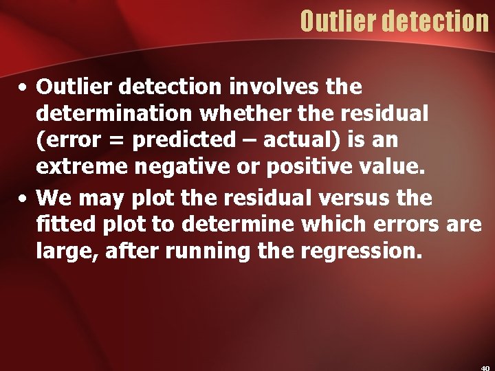 Outlier detection • Outlier detection involves the determination whether the residual (error = predicted