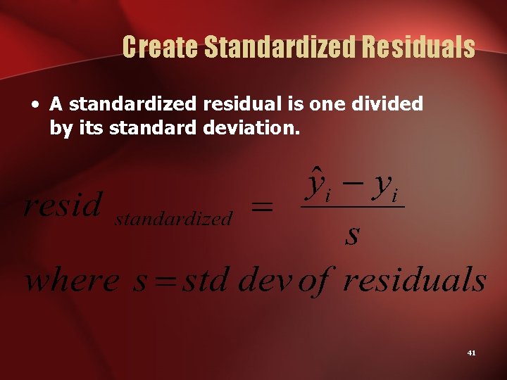 Create Standardized Residuals • A standardized residual is one divided by its standard deviation.