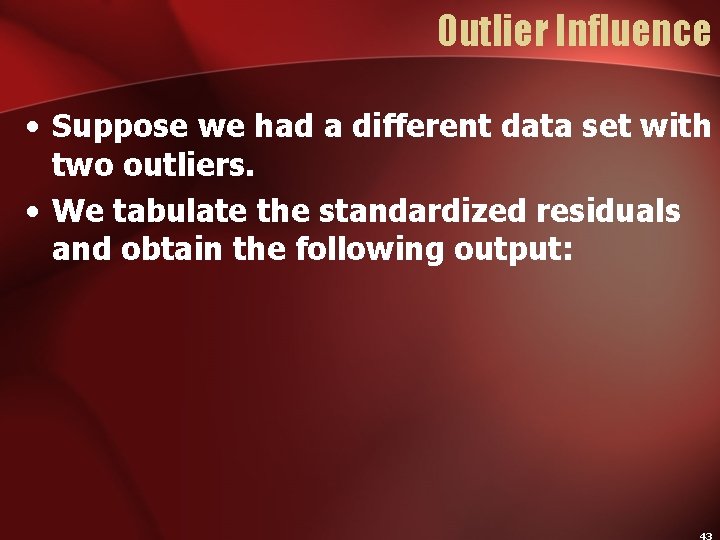 Outlier Influence • Suppose we had a different data set with two outliers. •