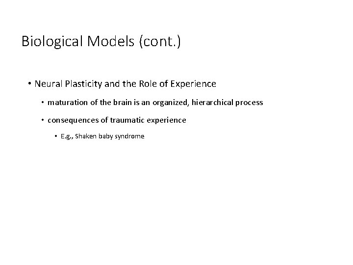 Biological Models (cont. ) • Neural Plasticity and the Role of Experience • maturation