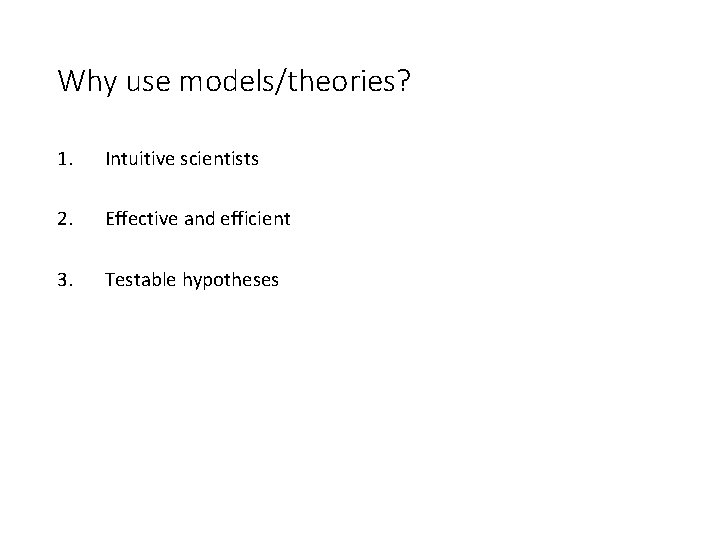 Why use models/theories? 1. Intuitive scientists 2. Effective and efficient 3. Testable hypotheses Why use models/theories? 1. Intuitive scientists 2. Effective and efficient 3. Testable hypotheses