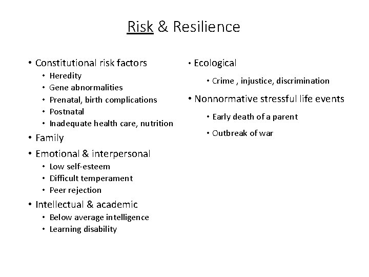 Risk & Resilience • Constitutional risk factors • • • Heredity Gene abnormalities Prenatal,