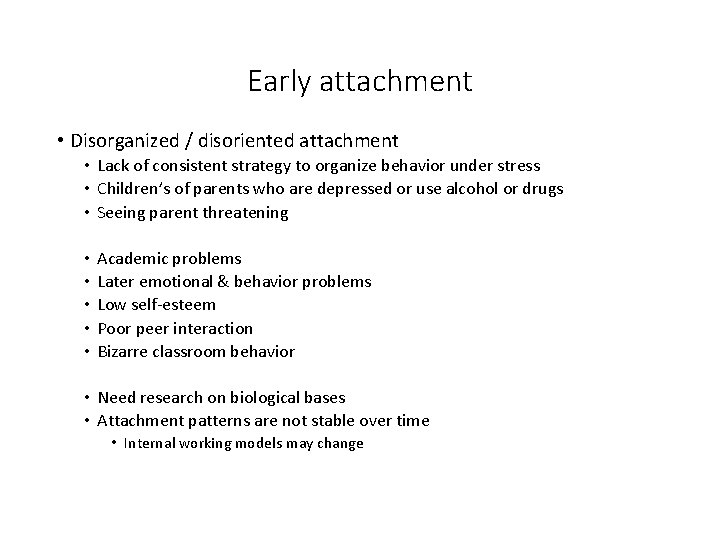 Early attachment • Disorganized / disoriented attachment • Lack of consistent strategy to organize Early attachment • Disorganized / disoriented attachment • Lack of consistent strategy to organize