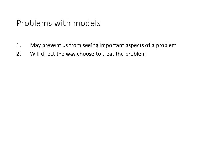 Problems with models 1. 2. May prevent us from seeing important aspects of a