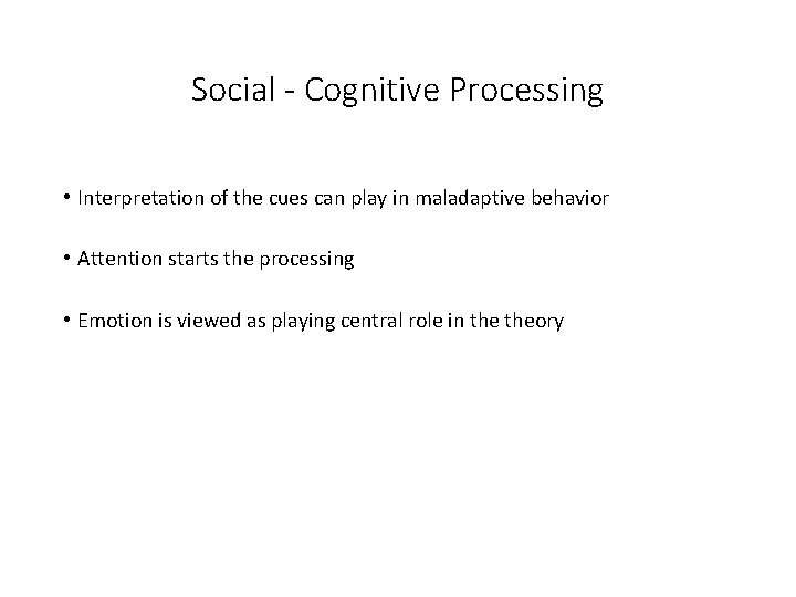 Social - Cognitive Processing • Interpretation of the cues can play in maladaptive behavior Social - Cognitive Processing • Interpretation of the cues can play in maladaptive behavior