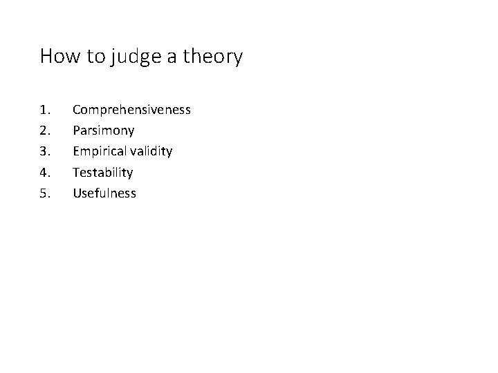 How to judge a theory 1. 2. 3. 4. 5. Comprehensiveness Parsimony Empirical validity How to judge a theory 1. 2. 3. 4. 5. Comprehensiveness Parsimony Empirical validity