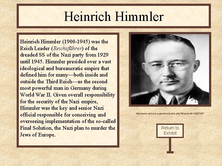 Heinrich Himmler (1900 -1945) was the Reich Leader (Reichsführer) of the dreaded SS of