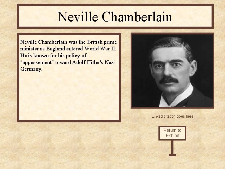 Neville Chamberlain was the British prime minister as England entered World War II. He