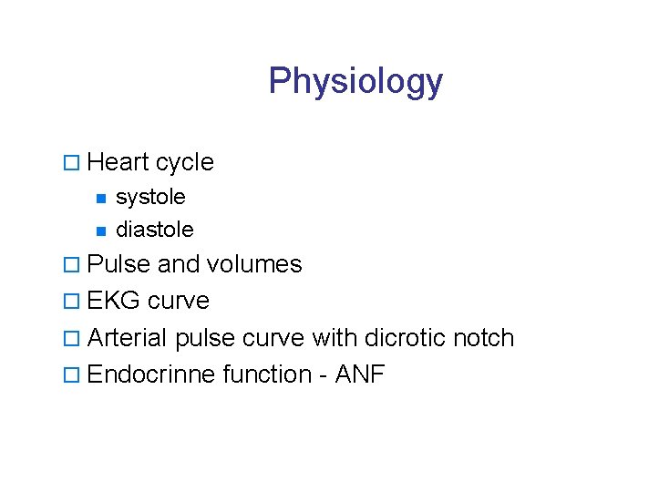  Physiology o Heart cycle n n systole diastole o Pulse and volumes o
