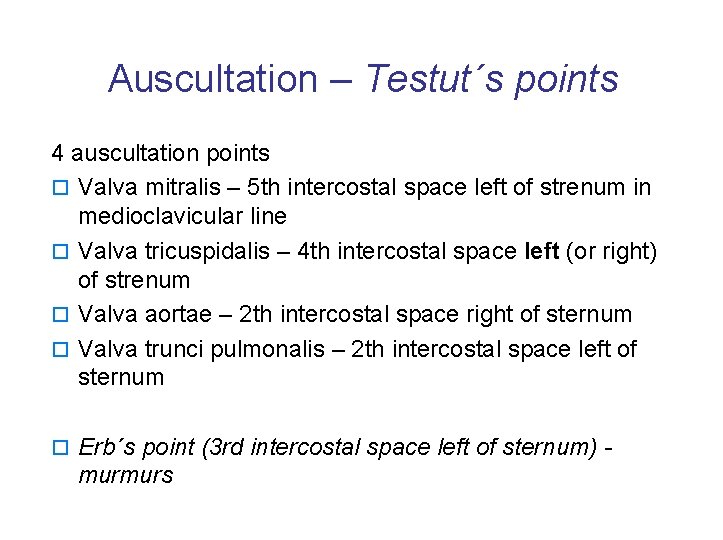 Auscultation – Testut´s points 4 auscultation points o Valva mitralis – 5 th intercostal