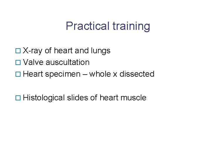 Practical training o X-ray of heart and lungs o Valve auscultation o Heart specimen