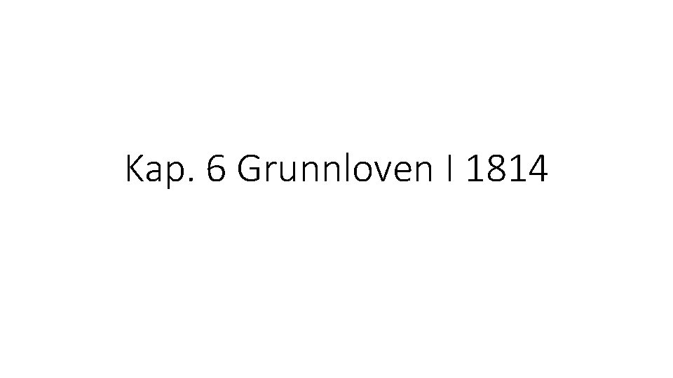 Kap. 6 Grunnloven I 1814 