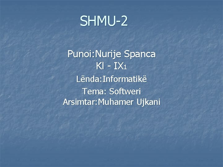 SHMU-2 Punoi: Nurije Spanca Kl - IX 1 Lënda: Informatikë Tema: Softweri Arsimtar: Muhamer SHMU-2 Punoi: Nurije Spanca Kl - IX 1 Lënda: Informatikë Tema: Softweri Arsimtar: Muhamer