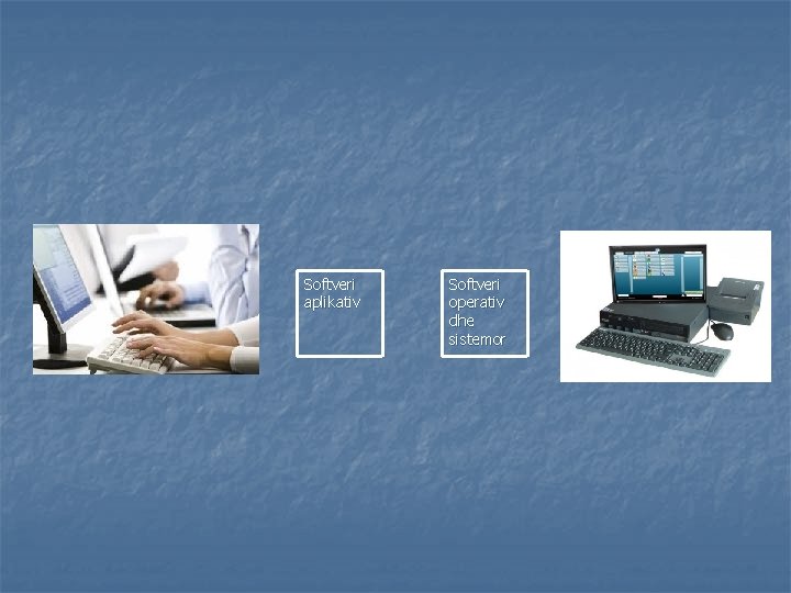 Softveri aplikativ Softveri operativ dhe sistemor Softveri aplikativ Softveri operativ dhe sistemor