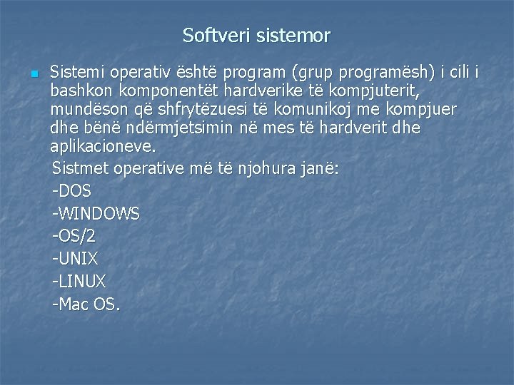 Softveri sistemor n Sistemi operativ është program (grup programësh) i cili i bashkon komponentët Softveri sistemor n Sistemi operativ është program (grup programësh) i cili i bashkon komponentët