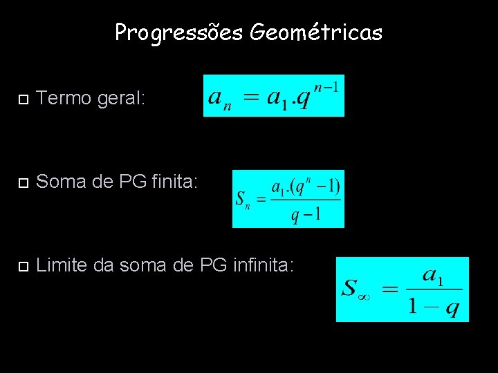 Progressões Geométricas Termo geral: Soma de PG finita: Limite da soma de PG infinita: