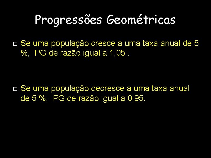 Progressões Geométricas Se uma população cresce a uma taxa anual de 5 %, PG