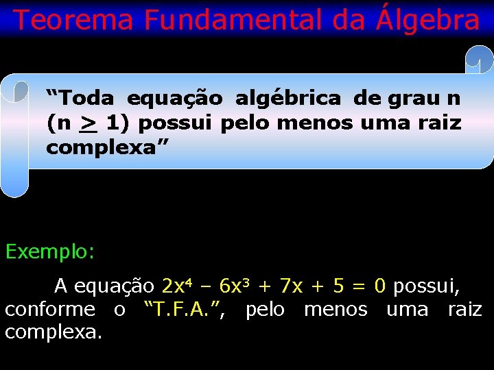 Teorema Fundamental da Álgebra “Toda equação algébrica de grau n (n > 1) possui
