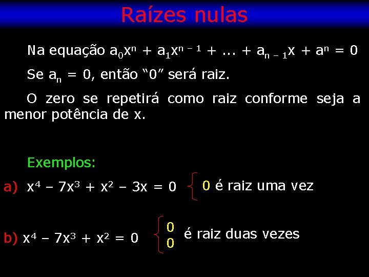 Raízes nulas Na equação a 0 xn + a 1 xn – 1 +.